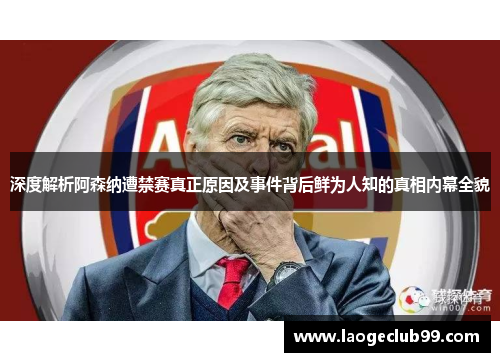 深度解析阿森纳遭禁赛真正原因及事件背后鲜为人知的真相内幕全貌